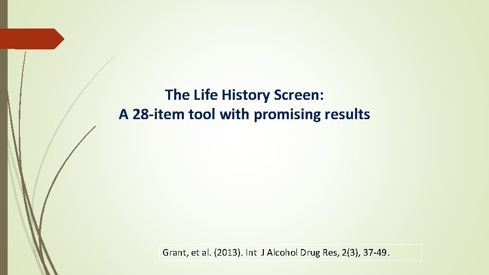 The Life History Screen: A 28 -item tool with promising results Grant, et al.