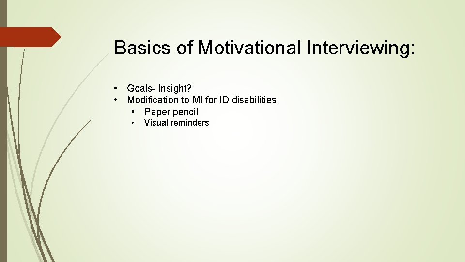 Basics of Motivational Interviewing: • Goals- Insight? • Modification to MI for ID disabilities