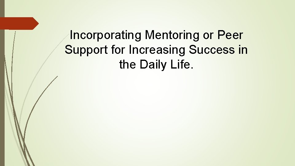 Incorporating Mentoring or Peer Support for Increasing Success in the Daily Life. 