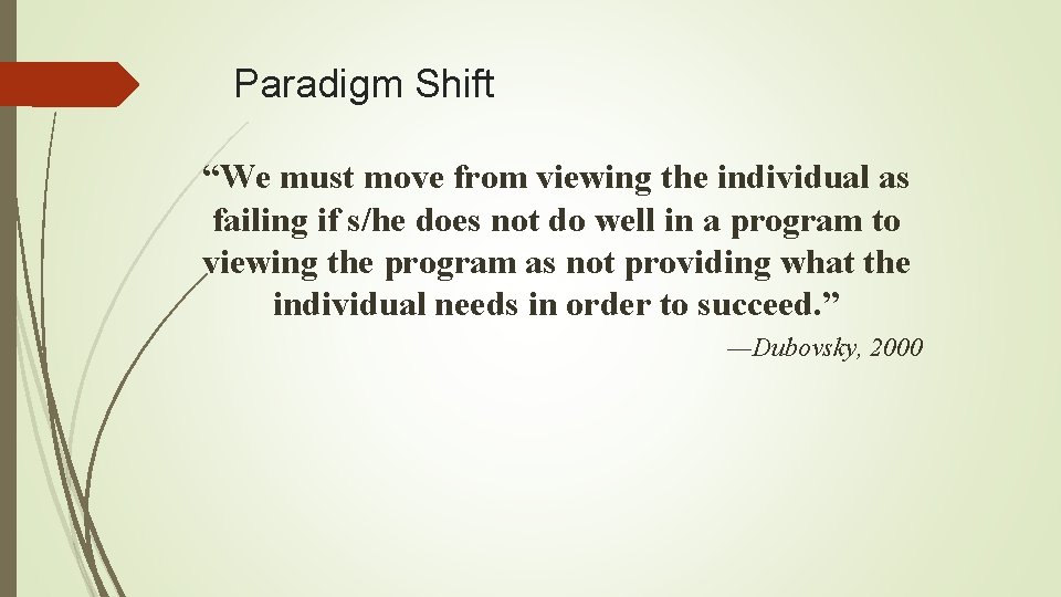 Paradigm Shift “We must move from viewing the individual as failing if s/he does