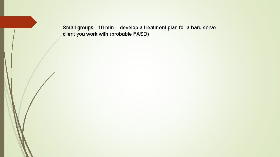 Small groups- 10 min- develop a treatment plan for a hard serve client you
