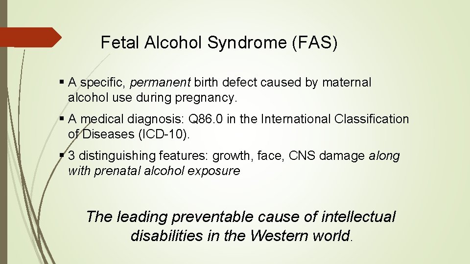 Fetal Alcohol Syndrome (FAS) § A specific, permanent birth defect caused by maternal alcohol