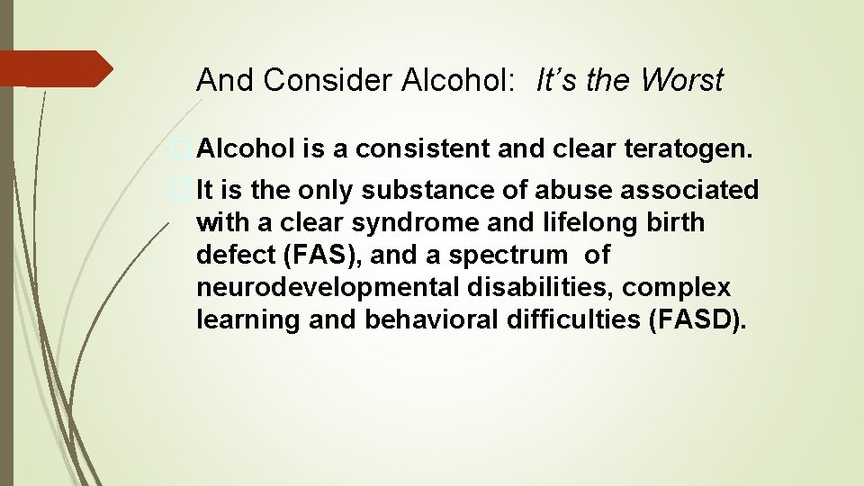 And Consider Alcohol: It’s the Worst � Alcohol is a consistent and clear teratogen.