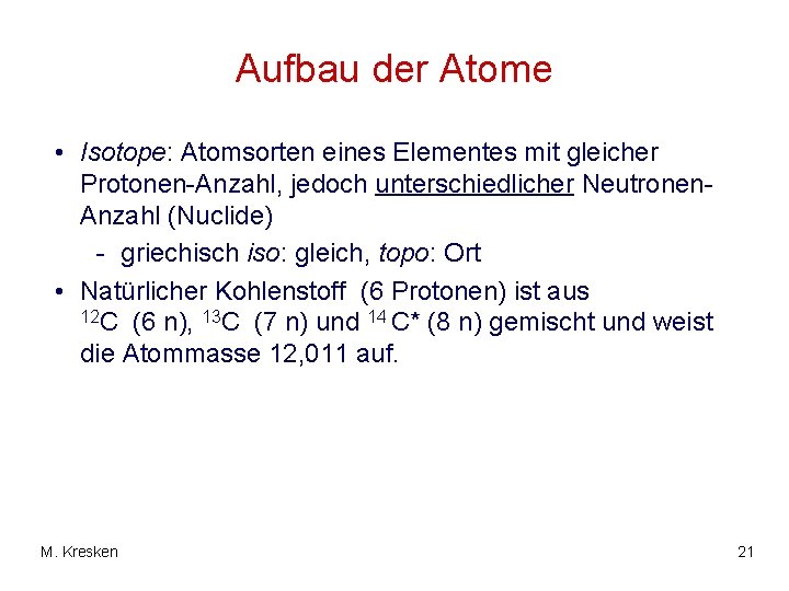 Aufbau der Atome • Isotope: Atomsorten eines Elementes mit gleicher Protonen-Anzahl, jedoch unterschiedlicher Neutronen.