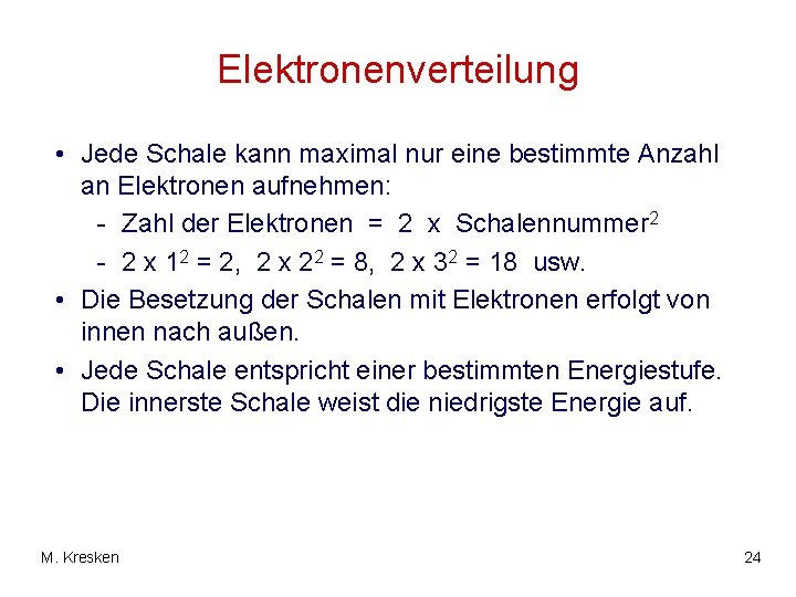 Elektronenverteilung • Jede Schale kann maximal nur eine bestimmte Anzahl an Elektronen aufnehmen: -