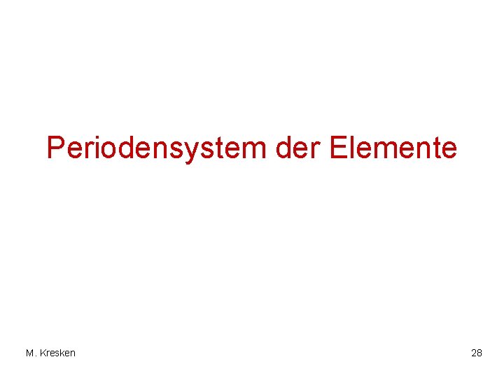 Periodensystem der Elemente M. Kresken 28 