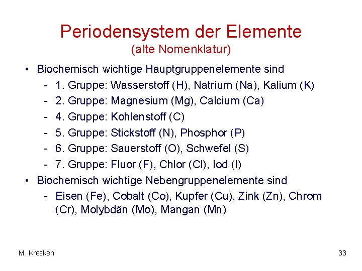 Periodensystem der Elemente (alte Nomenklatur) • Biochemisch wichtige Hauptgruppenelemente sind - 1. Gruppe: Wasserstoff