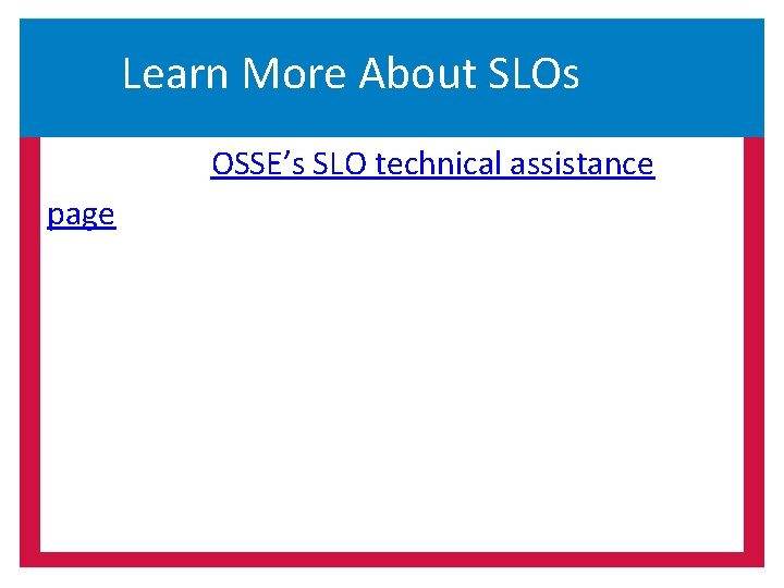 Learn More About SLOs Please visit OSSE’s SLO technical assistance page for more information