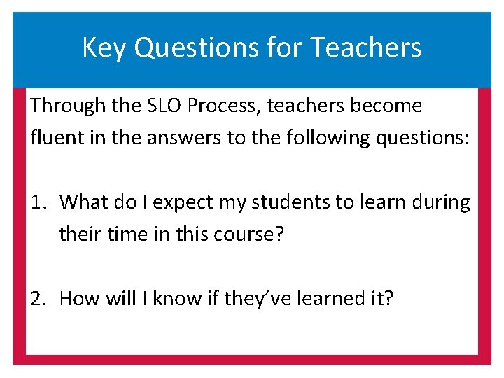 Key Questions for Teachers Through the SLO Process, teachers become fluent in the answers