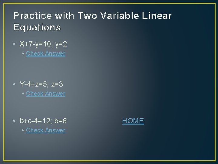 Practice with Two Variable Linear Equations • X+7 -y=10; y=2 • Check Answer •