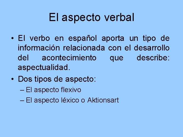 El aspecto verbal • El verbo en español aporta un tipo de información relacionada