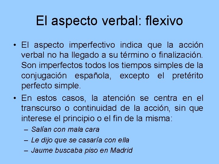 El aspecto verbal: flexivo • El aspecto imperfectivo indica que la acción verbal no