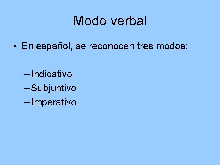 Modo verbal • En español, se reconocen tres modos: – Indicativo – Subjuntivo –