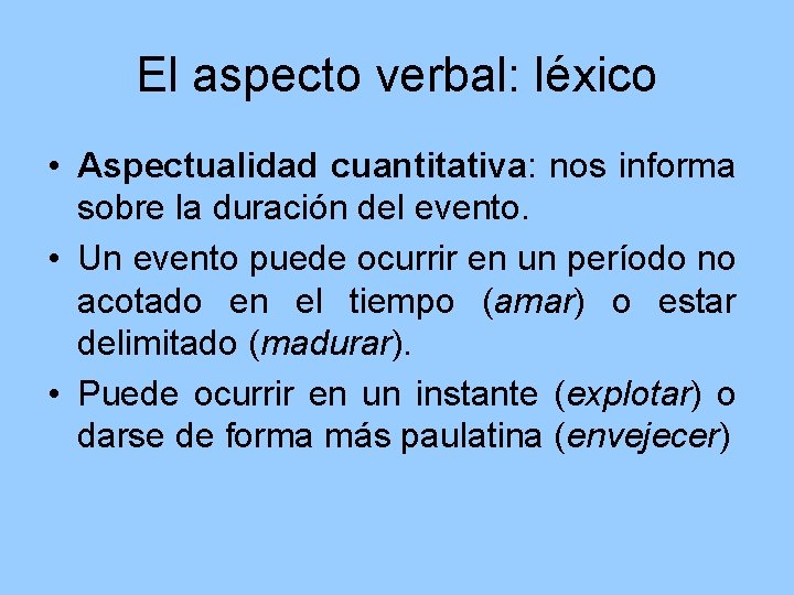 El aspecto verbal: léxico • Aspectualidad cuantitativa: nos informa sobre la duración del evento.