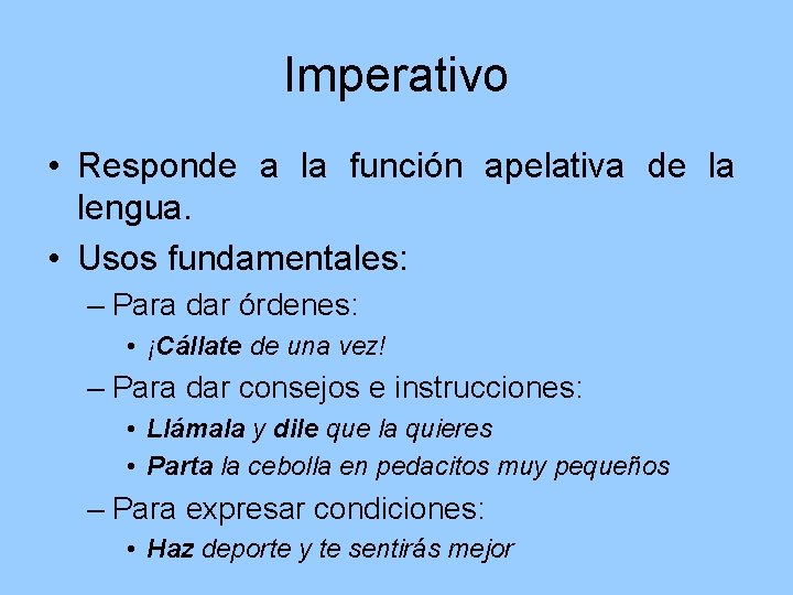 Imperativo • Responde a la función apelativa de la lengua. • Usos fundamentales: –