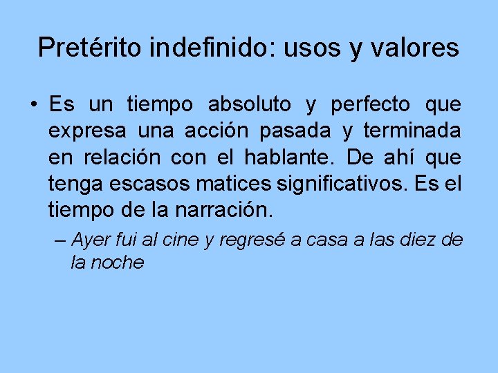 Pretérito indefinido: usos y valores • Es un tiempo absoluto y perfecto que expresa