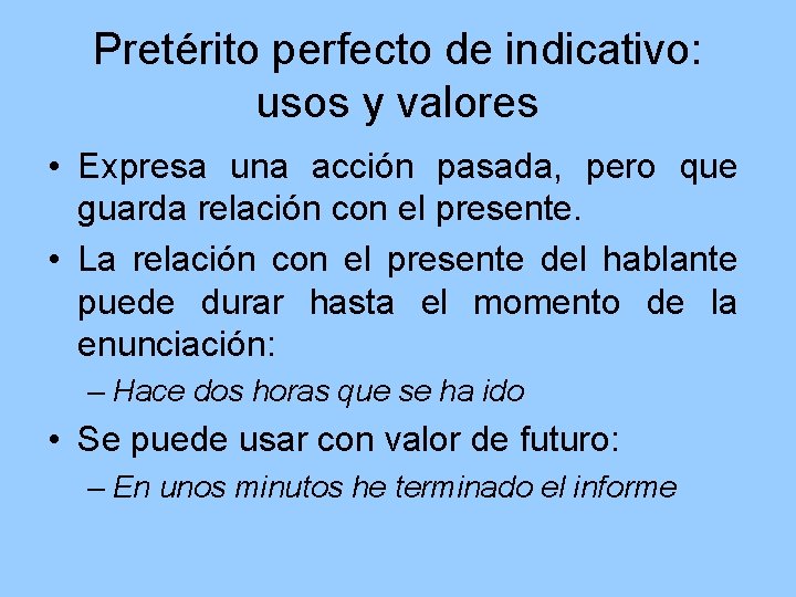 Pretérito perfecto de indicativo: usos y valores • Expresa una acción pasada, pero que