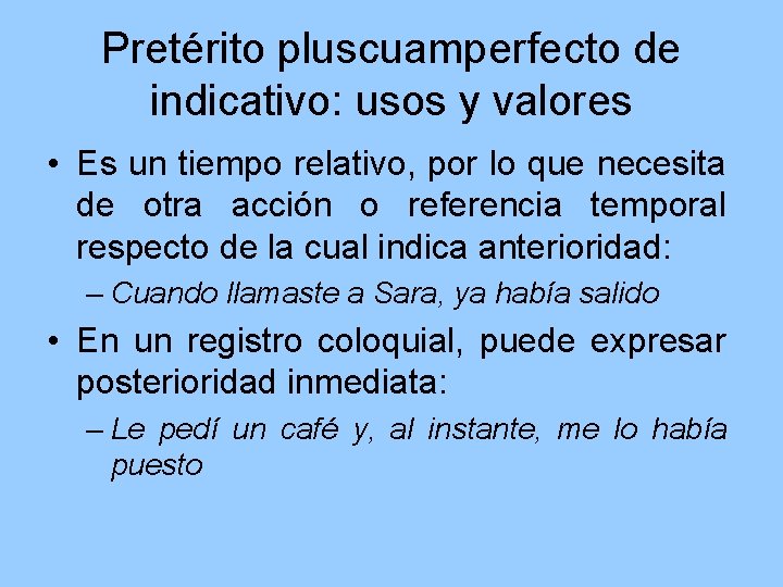 Pretérito pluscuamperfecto de indicativo: usos y valores • Es un tiempo relativo, por lo