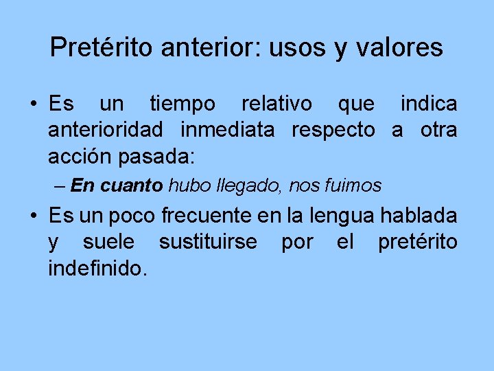 Pretérito anterior: usos y valores • Es un tiempo relativo que indica anterioridad inmediata