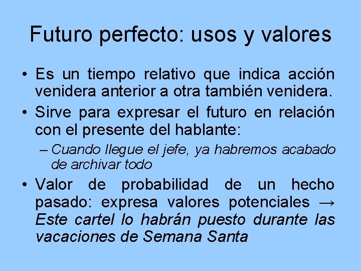 Futuro perfecto: usos y valores • Es un tiempo relativo que indica acción venidera
