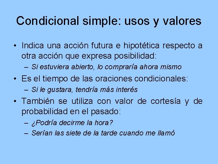 Condicional simple: usos y valores • Indica una acción futura e hipotética respecto a