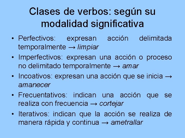 Clases de verbos: según su modalidad significativa • Perfectivos: expresan acción delimitada temporalmente →