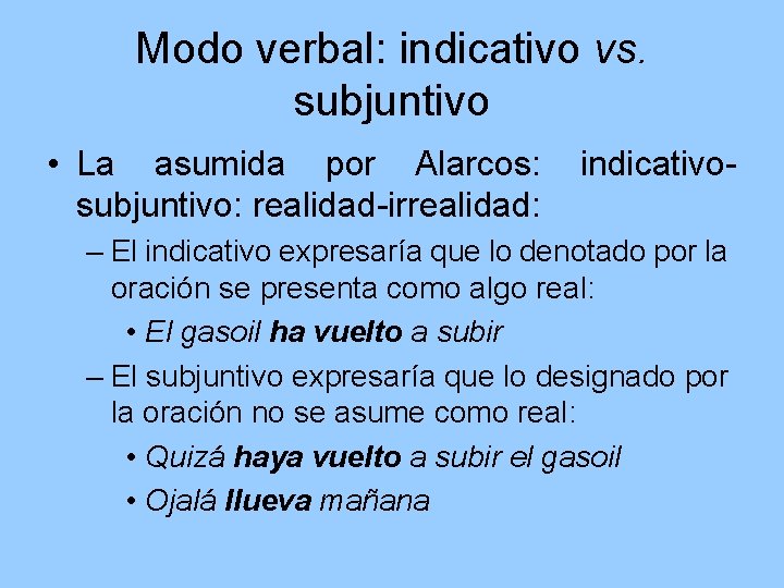 Modo verbal: indicativo vs. subjuntivo • La asumida por Alarcos: subjuntivo: realidad-irrealidad: indicativo- –