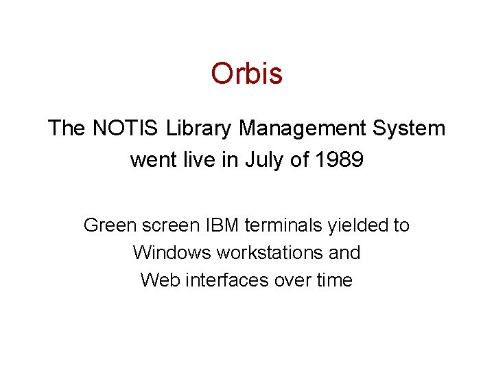 Orbis The NOTIS Library Management System went live in July of 1989 Green screen