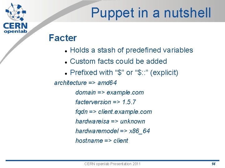 Puppet in a nutshell Facter Holds a stash of predefined variables Custom facts could