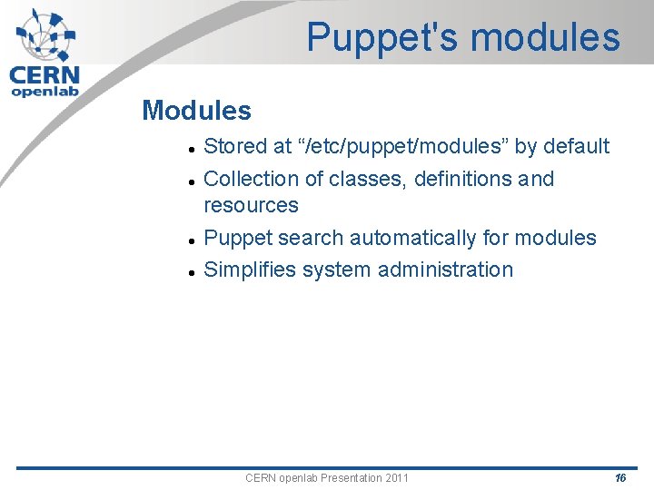 Puppet's modules Modules Stored at “/etc/puppet/modules” by default Collection of classes, definitions and resources