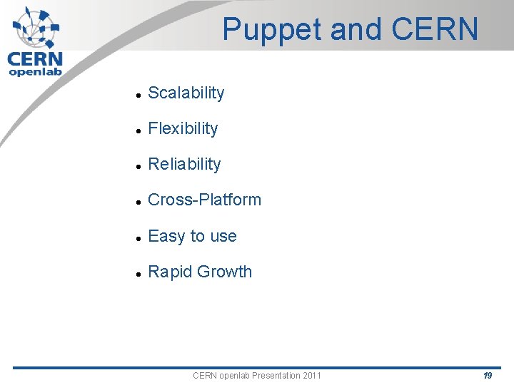 Puppet and CERN Scalability Flexibility Reliability Cross-Platform Easy to use Rapid Growth CERN openlab