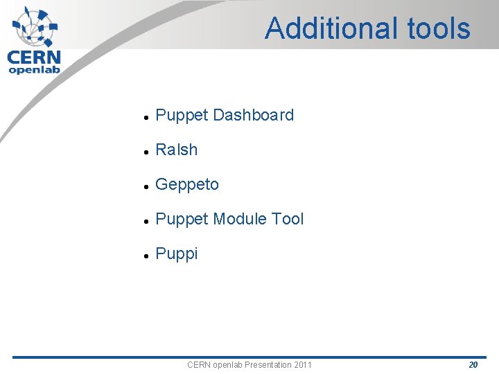 Additional tools Puppet Dashboard Ralsh Geppeto Puppet Module Tool Puppi CERN openlab Presentation 2011