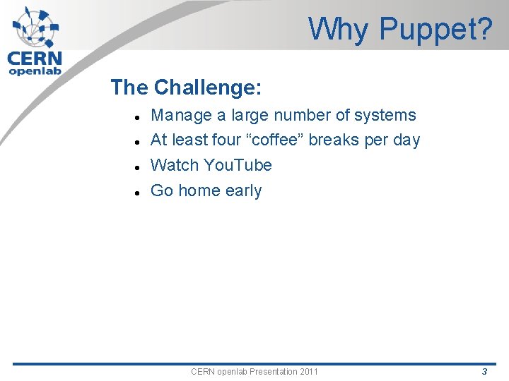 Why Puppet? The Challenge: Manage a large number of systems At least four “coffee”