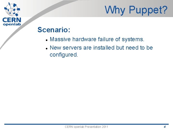 Why Puppet? Scenario: Massive hardware failure of systems. New servers are installed but need