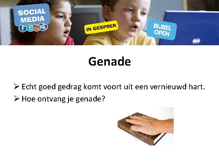 Genade Ø Echt goed gedrag komt voort uit een vernieuwd hart. Ø Hoe ontvang