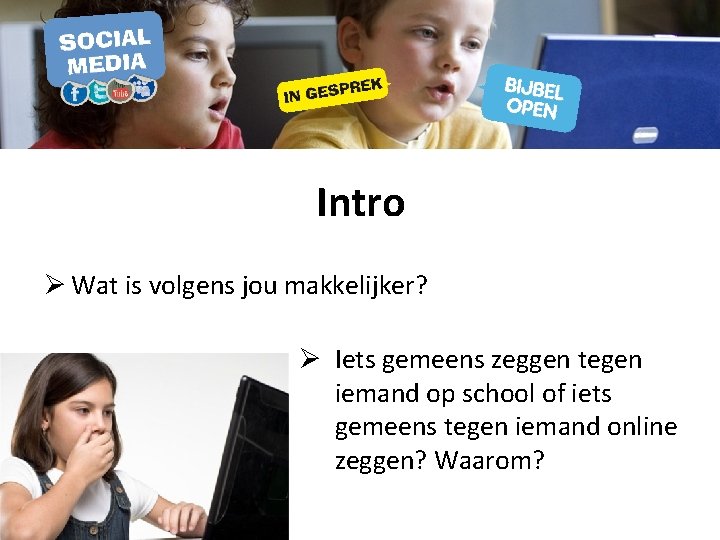 Intro Ø Wat is volgens jou makkelijker? Ø Iets gemeens zeggen tegen iemand op