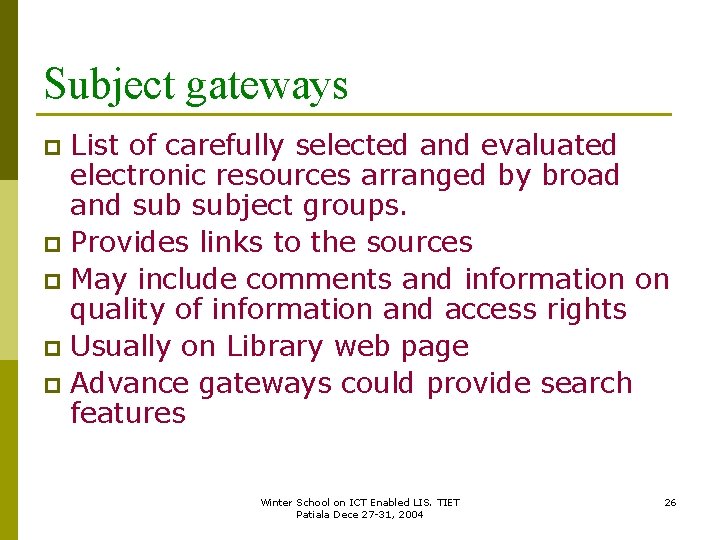 Subject gateways List of carefully selected and evaluated electronic resources arranged by broad and