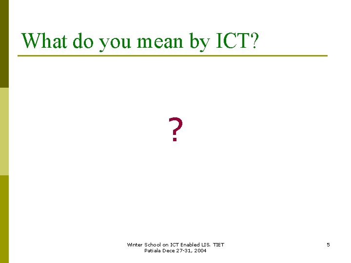 What do you mean by ICT? ? Winter School on ICT Enabled LIS. TIET