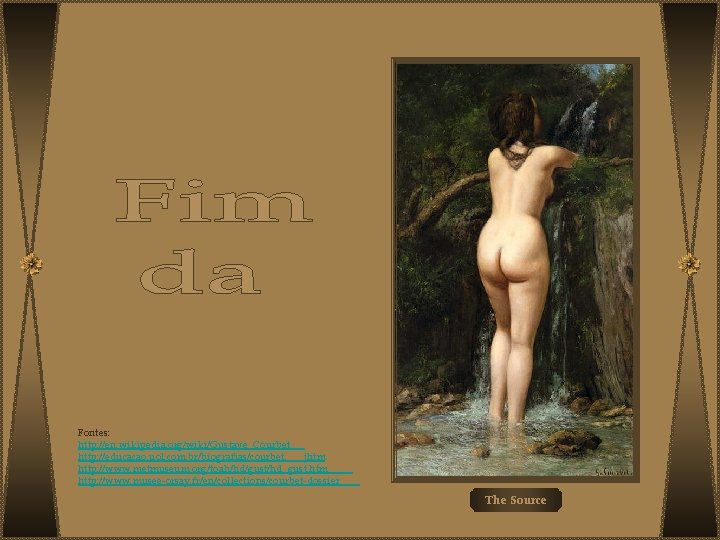 Fontes: http: //en. wikipedia. org/wiki/Gustave_Courbet http: //educacao. uol. com. br/biografias/courbet. jhtm http: //www. metmuseum.