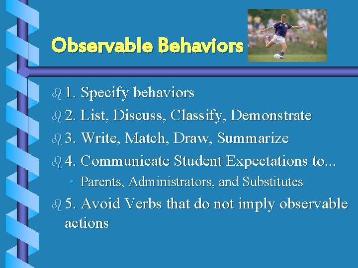 Observable Behaviors b 1. Specify behaviors b 2. List, Discuss, Classify, Demonstrate b 3.