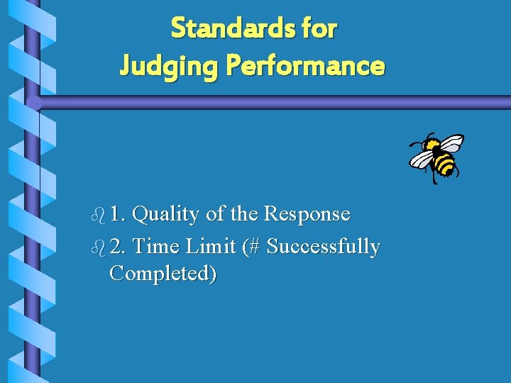 Standards for Judging Performance b 1. Quality of the Response b 2. Time Limit