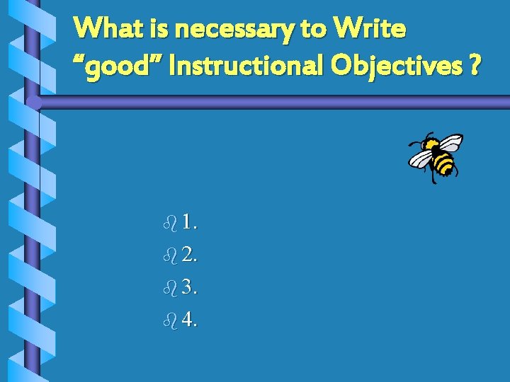 What is necessary to Write “good” Instructional Objectives ? b 1. b 2. b What is necessary to Write “good” Instructional Objectives ? b 1. b 2. b