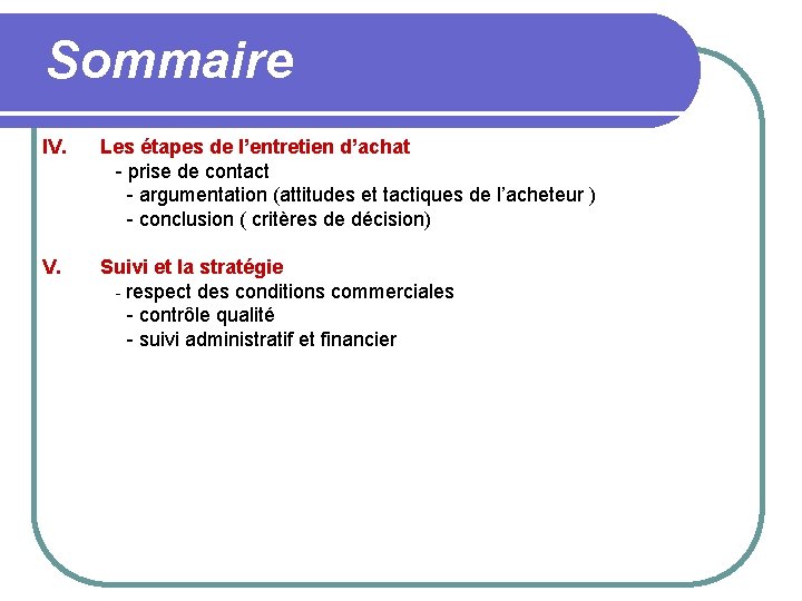 Sommaire IV. Les étapes de l’entretien d’achat - prise de contact - argumentation (attitudes