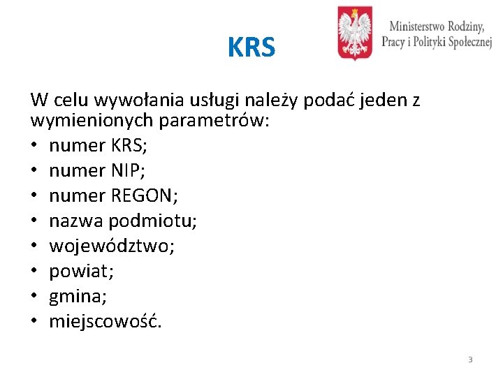 KRS W celu wywołania usługi należy podać jeden z wymienionych parametrów: • numer KRS;