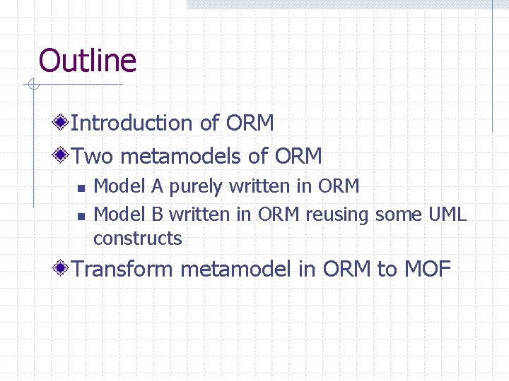 Outline Introduction of ORM Two metamodels of ORM n n Model A purely written