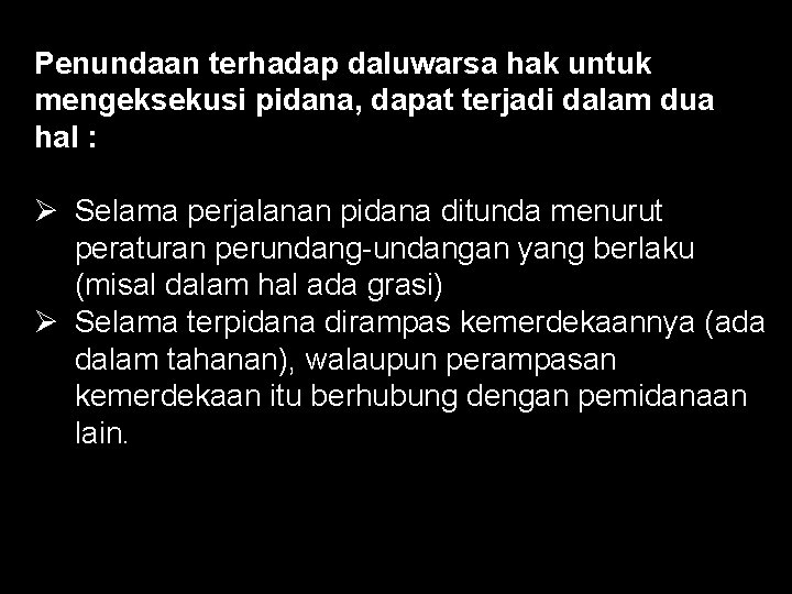 Penundaan terhadap daluwarsa hak untuk mengeksekusi pidana, dapat terjadi dalam dua hal : Ø