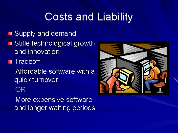 Costs and Liability Supply and demand Stifle technological growth and innovation Tradeoff: Affordable software