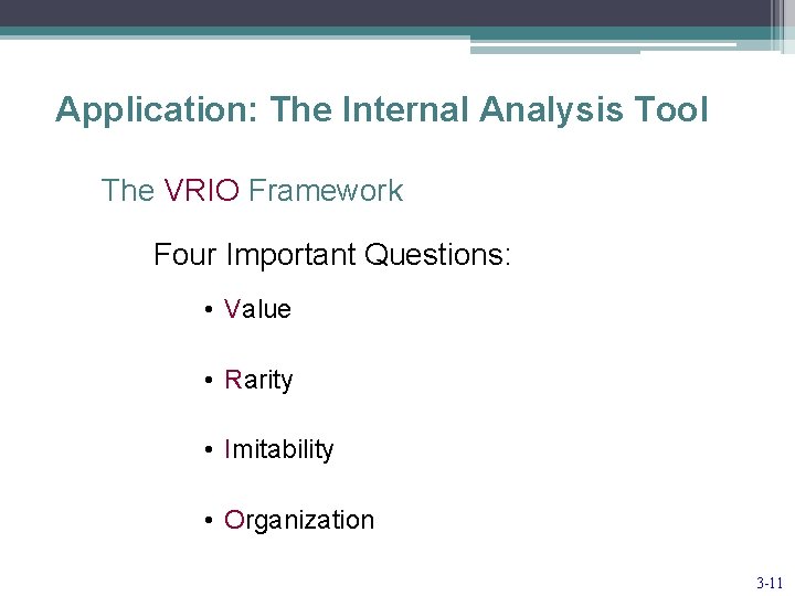Application: The Internal Analysis Tool The VRIO Framework Four Important Questions: • Value •