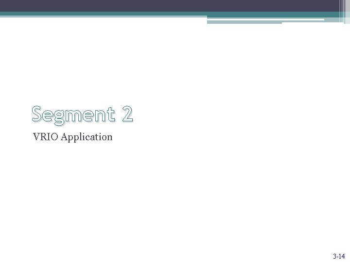 Segment 2 VRIO Application 3 -14 