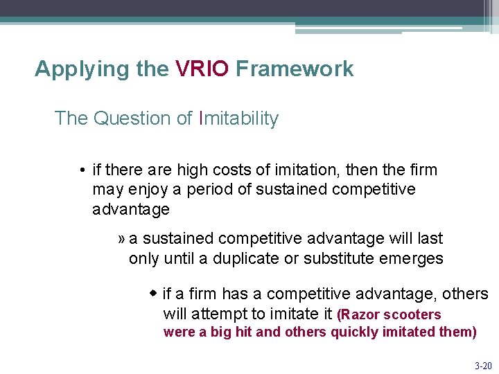 Applying the VRIO Framework The Question of Imitability • if there are high costs